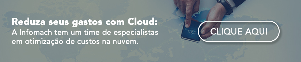 Banner - Reduza seus gastos com Cloud: A Infomach tem um time de especialistas em otimização de custos na nuvem.